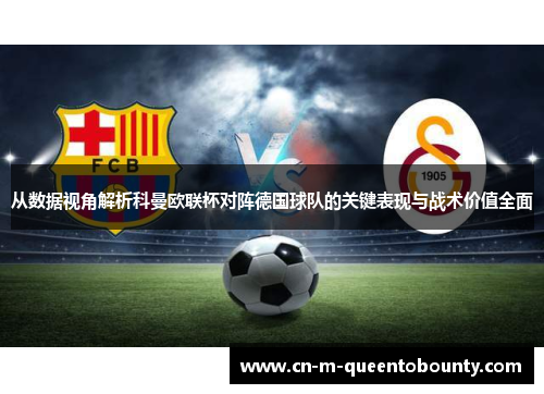 从数据视角解析科曼欧联杯对阵德国球队的关键表现与战术价值全面