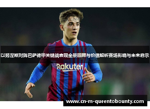 以努涅斯对阵巴萨德甲关键战表现全景回顾与价值解析赛场影响与未来启示 以努涅斯对阵巴萨德甲关键战表现全景回顾与价值解析赛场影响与未来启示