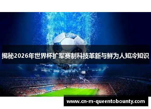 揭秘2026年世界杯扩军赛制科技革新与鲜为人知冷知识 揭秘2026年世界杯扩军赛制科技革新与鲜为人知冷知识
