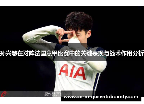 孙兴慜在对阵法国意甲比赛中的关键表现与战术作用分析 孙兴慜在对阵法国意甲比赛中的关键表现与战术作用分析