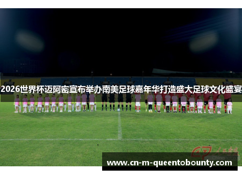 2026世界杯迈阿密宣布举办南美足球嘉年华打造盛大足球文化盛宴