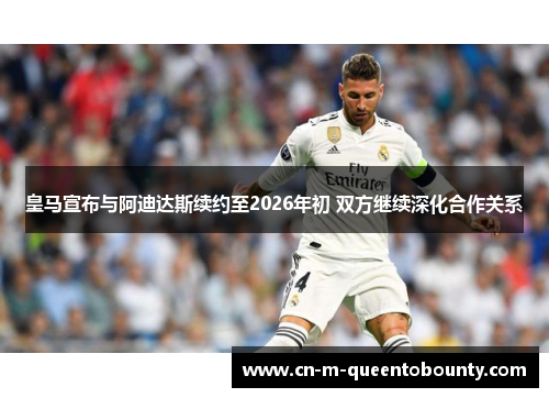 皇马宣布与阿迪达斯续约至2026年初 双方继续深化合作关系