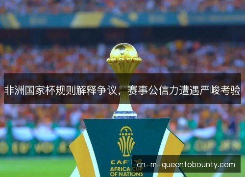 非洲国家杯规则解释争议，赛事公信力遭遇严峻考验